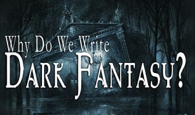 Why Do We Write Dark Fantasy?